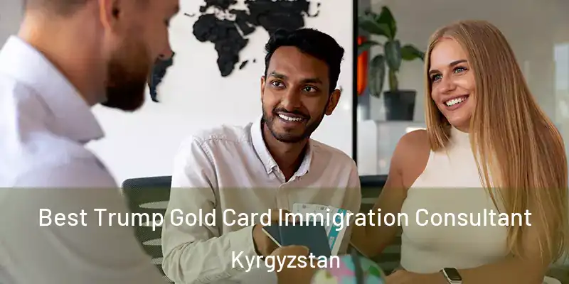 Best Trump Gold Card Immigration Consultant Kyrgyzstan