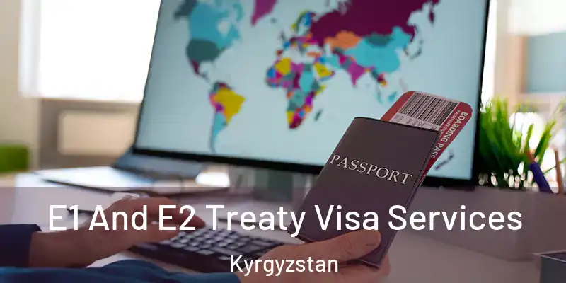 E1 And E2 Treaty Visa Services Kyrgyzstan