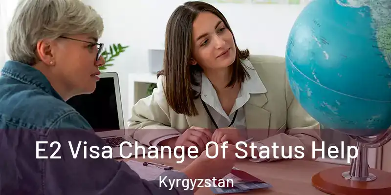 E2 Visa Change Of Status Help Kyrgyzstan