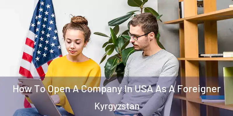 How To Open A Company In USA As A Foreigner Kyrgyzstan