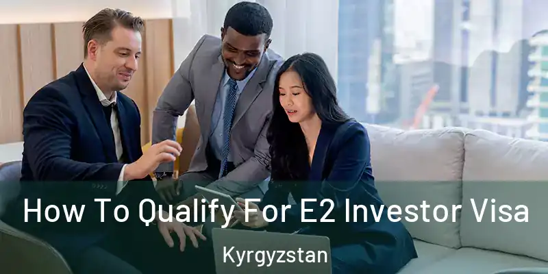How To Qualify For E2 Investor Visa Kyrgyzstan