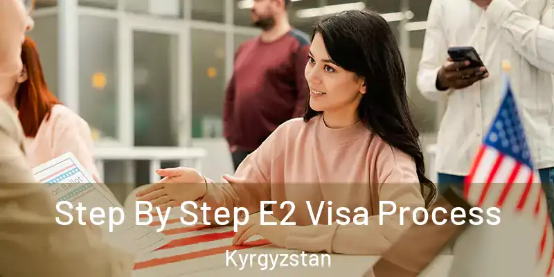  Step By Step E2 Visa Process Kyrgyzstan