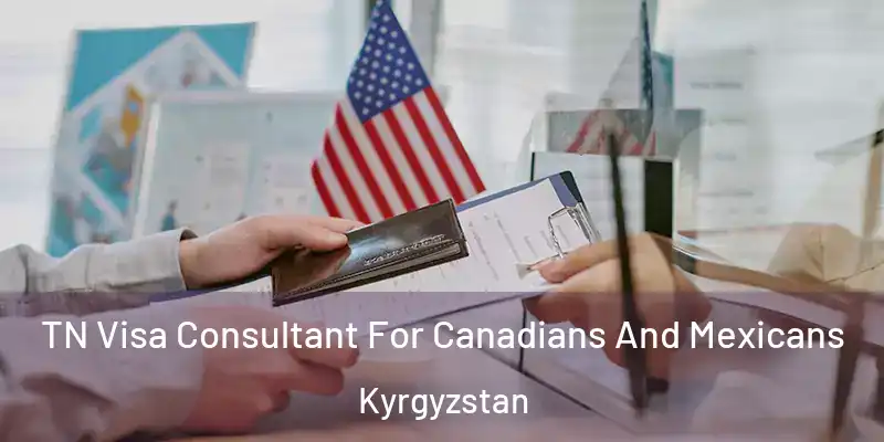 TN Visa Consultant For Canadians And Mexicans Kyrgyzstan