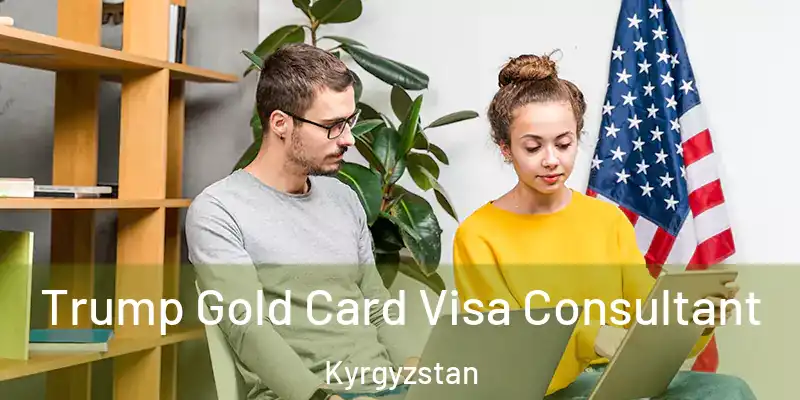 Trump Gold Card Visa Consultant Kyrgyzstan