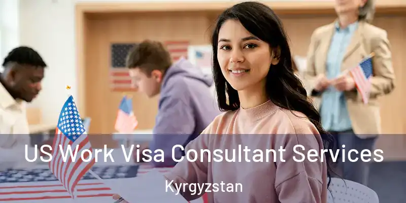  US Work Visa Consultant Services Kyrgyzstan