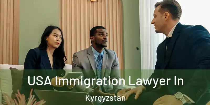 USA Immigration Lawyer In Kyrgyzstan